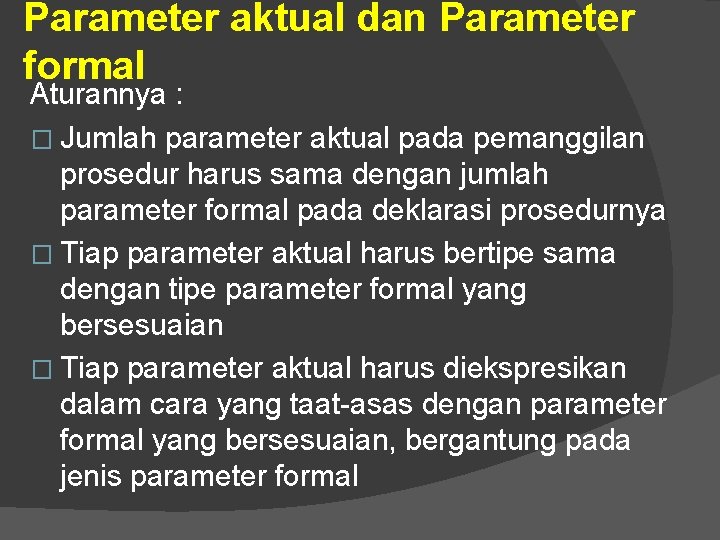 Parameter aktual dan Parameter formal Aturannya : � Jumlah parameter aktual pada pemanggilan prosedur