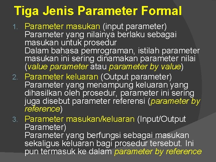 Tiga Jenis Parameter Formal Parameter masukan (input parameter) Parameter yang nilainya berlaku sebagai masukan