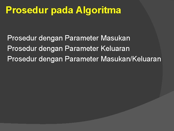Prosedur pada Algoritma Prosedur dengan Parameter Masukan Prosedur dengan Parameter Keluaran Prosedur dengan Parameter