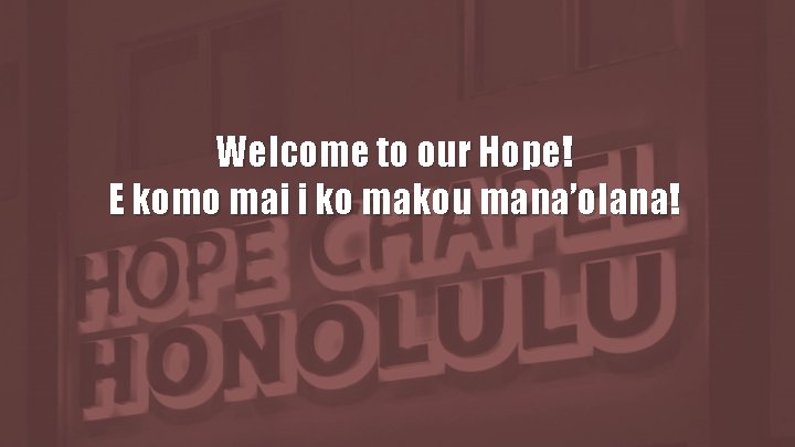 Welcome to our Hope! E komo mai i ko makou mana’olana! 