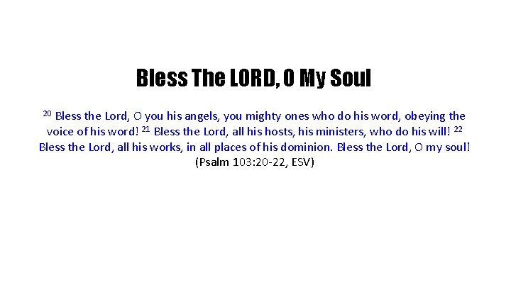 Bless The LORD, O My Soul 20 Bless the Lord, O you his angels,