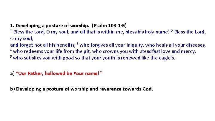 1. Developing a posture of worship. (Psalm 103: 1 -5) 1 Bless the Lord,