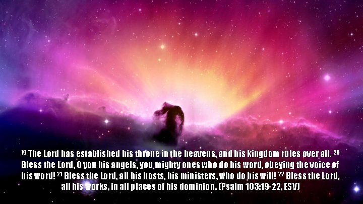 19 The Lord has established his throne in the heavens, and his kingdom rules