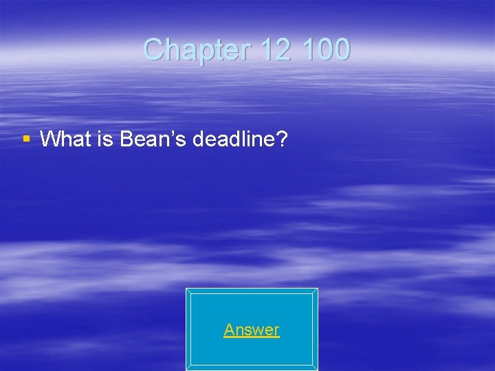 Chapter 12 100 § What is Bean’s deadline? Answer 