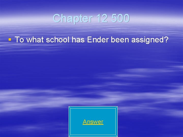 Chapter 12 500 § To what school has Ender been assigned? Answer 