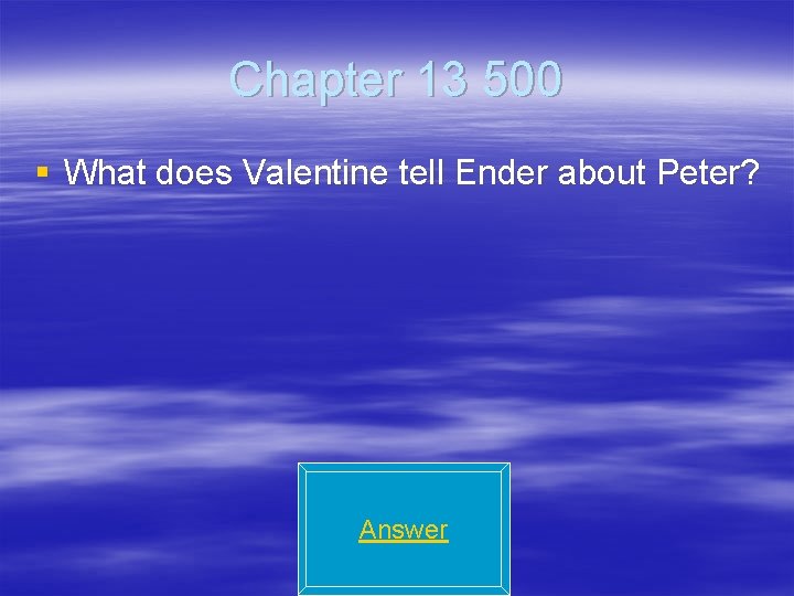 Chapter 13 500 § What does Valentine tell Ender about Peter? Answer 