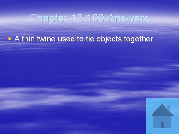 Chapter 12 100 Answers § A thin twine used to tie objects together 
