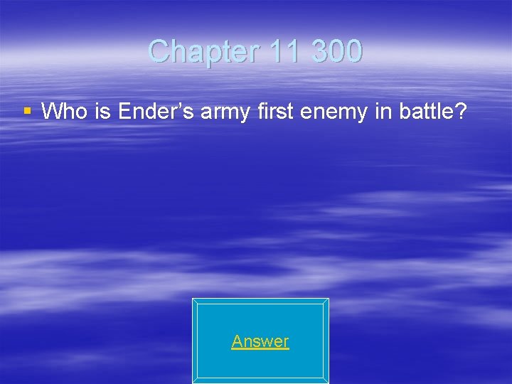 Chapter 11 300 § Who is Ender’s army first enemy in battle? Answer 