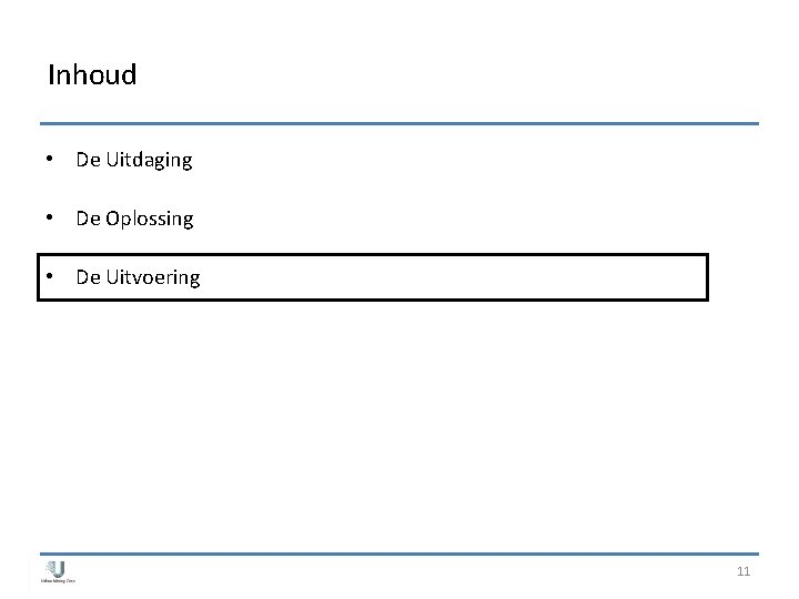 Inhoud • De Uitdaging • De Oplossing • De Uitvoering 11 