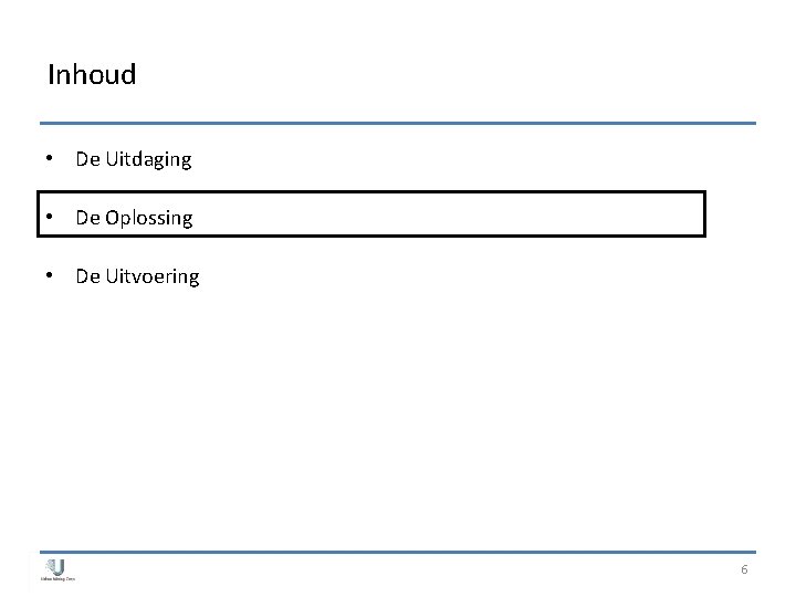 Inhoud • De Uitdaging • De Oplossing • De Uitvoering 6 