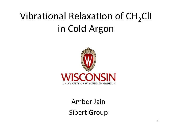 Vibrational Relaxation of CH 2 Cl. I in Cold Argon Amber Jain Sibert Group