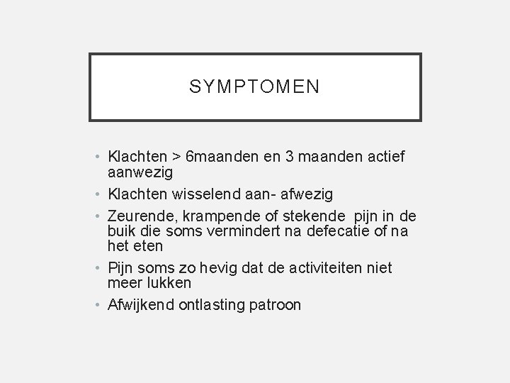 SYMPTOMEN • Klachten > 6 maanden en 3 maanden actief aanwezig • Klachten wisselend