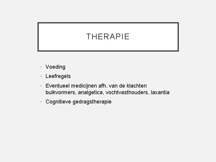 THERAPIE • Voeding • Leefregels • Eventueel medicijnen afh. van de klachten bulkvormers, analgetica,