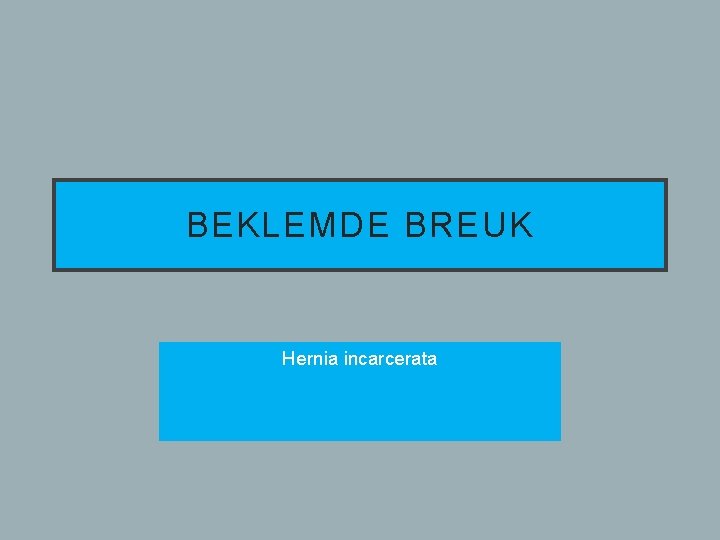 BEKLEMDE BREUK Hernia incarcerata 