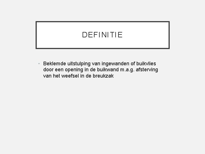 DEFINITIE • Beklemde uitstulping van ingewanden of buikvlies door een opening in de buikwand