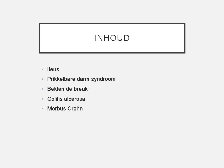 INHOUD • Ileus • Prikkelbare darm syndroom • Beklemde breuk • Colitis ulcerosa •