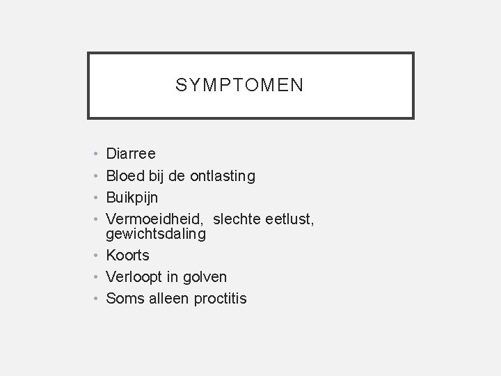 SYMPTOMEN • • Diarree Bloed bij de ontlasting Buikpijn Vermoeidheid, slechte eetlust, gewichtsdaling •