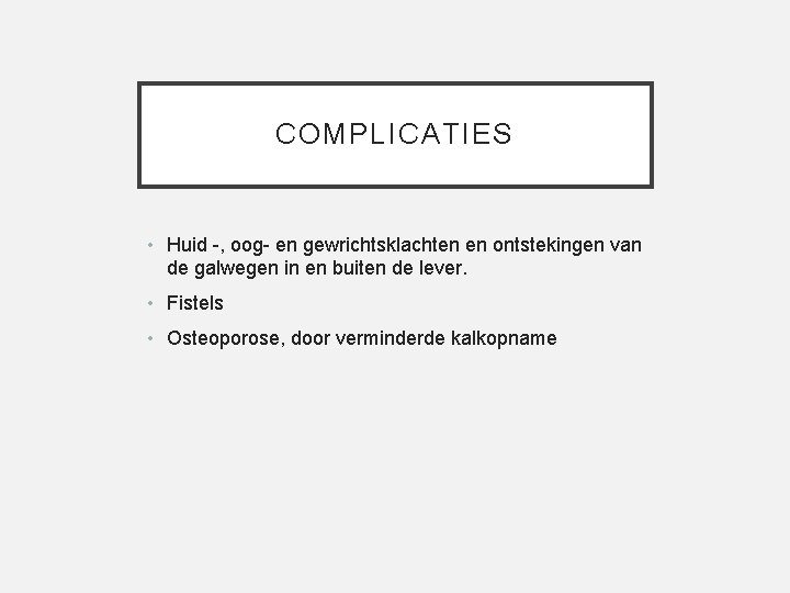 COMPLICATIES • Huid -, oog- en gewrichtsklachten en ontstekingen van de galwegen in en