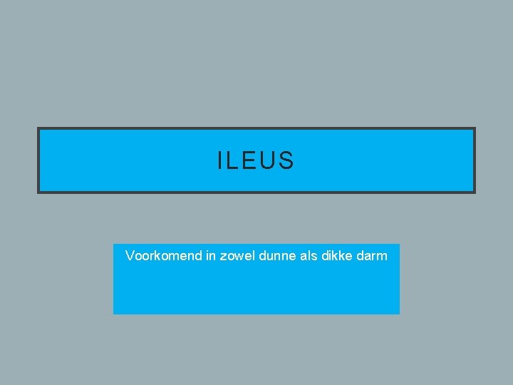 ILEUS Voorkomend in zowel dunne als dikke darm 
