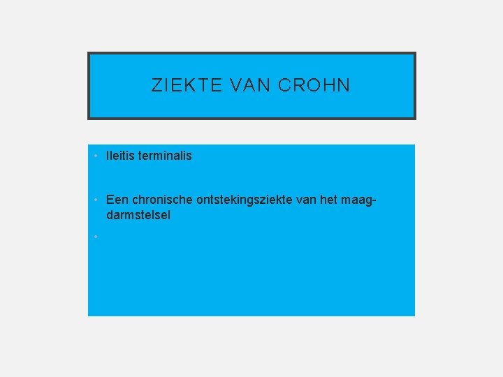 ZIEKTE VAN CROHN • Ileitis terminalis • Een chronische ontstekingsziekte van het maagdarmstelsel •