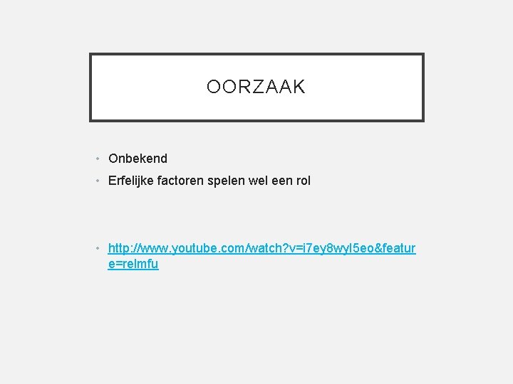 OORZAAK • Onbekend • Erfelijke factoren spelen wel een rol • http: //www. youtube.