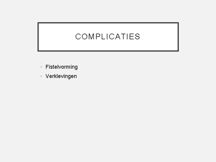 COMPLICATIES • Fistelvorming • Verklevingen 