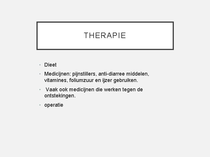 THERAPIE • Dieet • Medicijnen: pijnstillers, anti-diarree middelen, vitamines, foliumzuur en ijzer gebruiken. •
