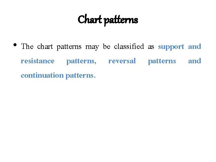 Chart patterns • The chart patterns may be classified as support and resistance patterns, Chart patterns • The chart patterns may be classified as support and resistance patterns,