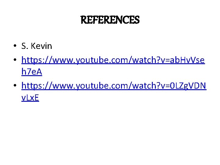 REFERENCES • S. Kevin • https: //www. youtube. com/watch? v=ab. Hv. Vse h 7 REFERENCES • S. Kevin • https: //www. youtube. com/watch? v=ab. Hv. Vse h 7