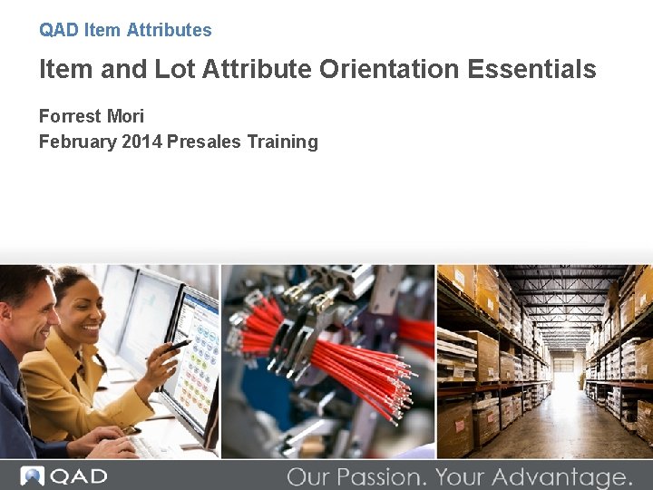 QAD Item Attributes Item and Lot Attribute Orientation Essentials Forrest Mori February 2014 Presales