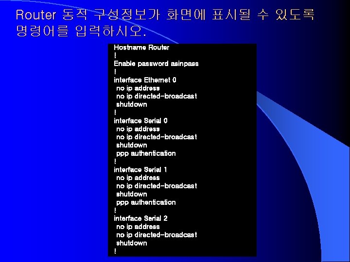 Router 동적 구성정보가 화면에 표시될 수 있도록 명령어를 입력하시오. Hostname Router ! Enable password