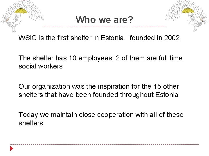 Who we are? WSIC is the first shelter in Estonia, founded in 2002 The