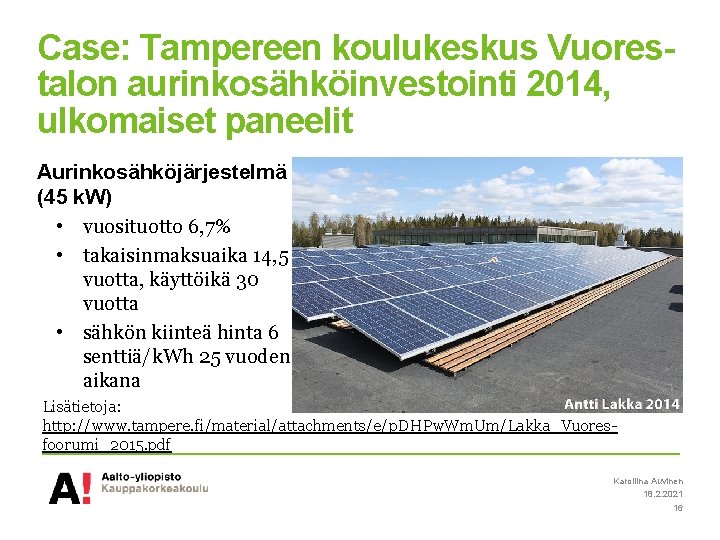 Case: Tampereen koulukeskus Vuorestalon aurinkosähköinvestointi 2014, ulkomaiset paneelit Aurinkosähköjärjestelmä (45 k. W) • vuosituotto