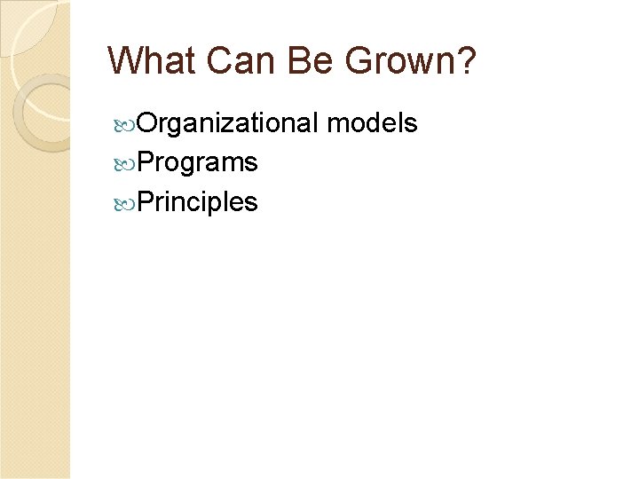 What Can Be Grown? Organizational models Programs Principles 