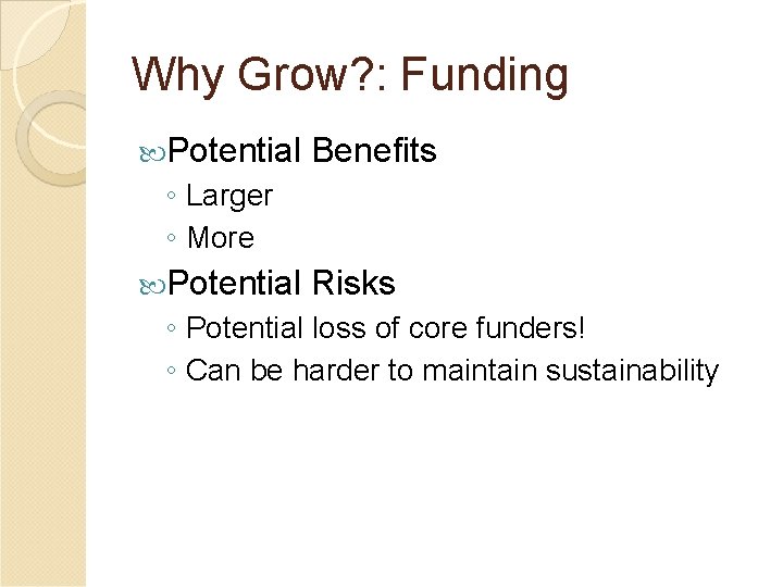Why Grow? : Funding Potential Benefits ◦ Larger ◦ More Potential Risks ◦ Potential