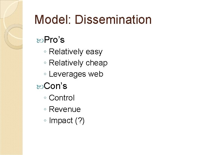 Model: Dissemination Pro’s ◦ Relatively easy ◦ Relatively cheap ◦ Leverages web Con’s ◦