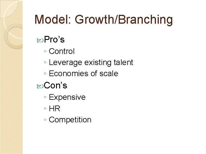 Model: Growth/Branching Pro’s ◦ Control ◦ Leverage existing talent ◦ Economies of scale Con’s