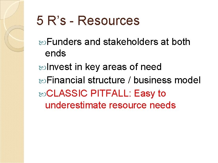 5 R’s - Resources Funders and stakeholders at both ends Invest in key areas