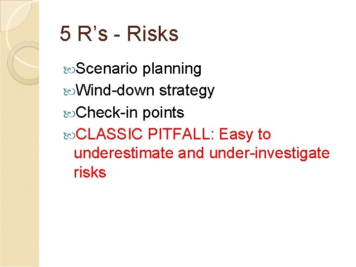 5 R’s - Risks Scenario planning Wind-down strategy Check-in points CLASSIC PITFALL: Easy to