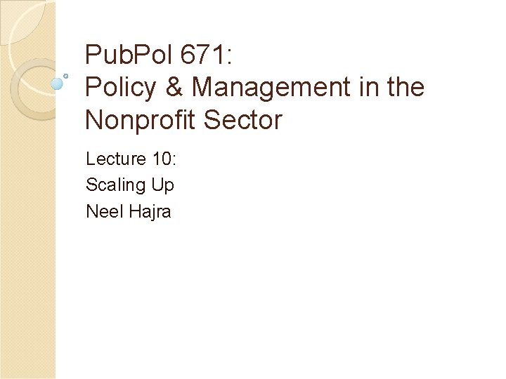 Pub. Pol 671: Policy & Management in the Nonprofit Sector Lecture 10: Scaling Up