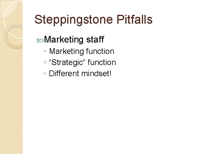 Steppingstone Pitfalls Marketing staff ◦ Marketing function ◦ “Strategic” function ◦ Different mindset! 