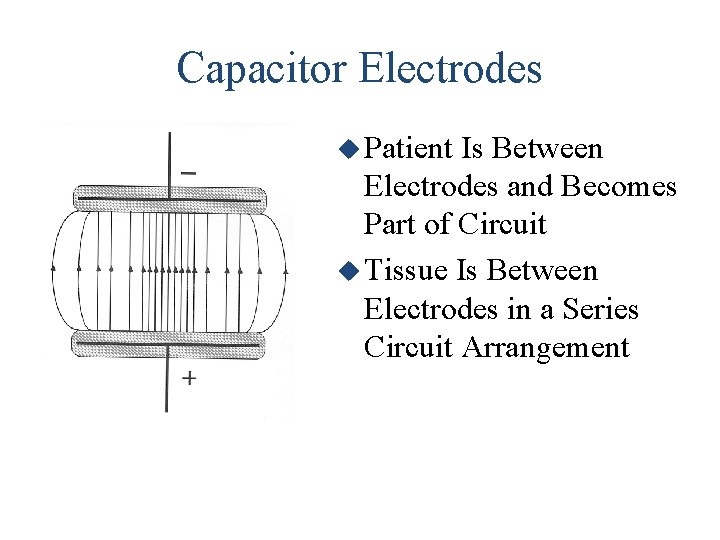 Capacitor Electrodes u Patient Is Between Electrodes and Becomes Part of Circuit u Tissue