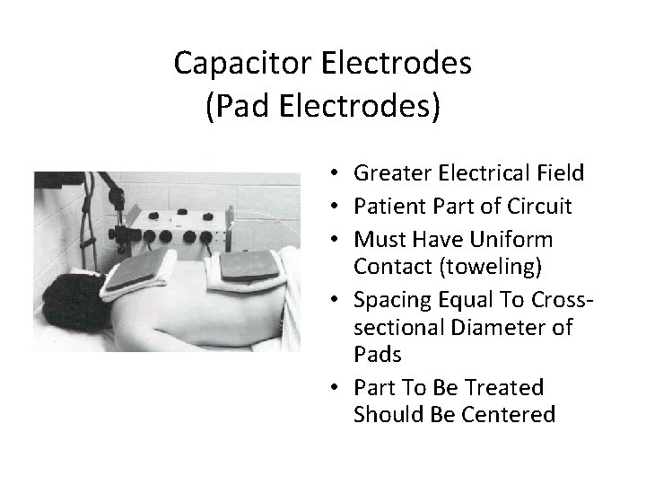 Capacitor Electrodes (Pad Electrodes) • Greater Electrical Field • Patient Part of Circuit •