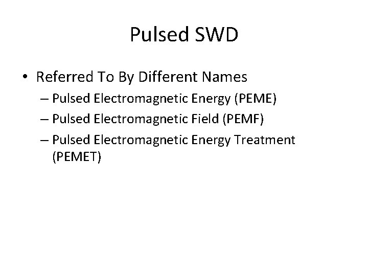 Pulsed SWD • Referred To By Different Names – Pulsed Electromagnetic Energy (PEME) –