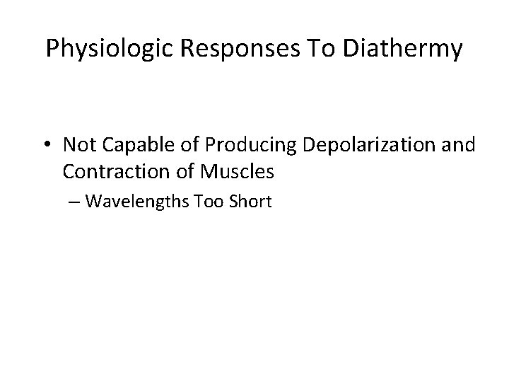 Physiologic Responses To Diathermy • Not Capable of Producing Depolarization and Contraction of Muscles