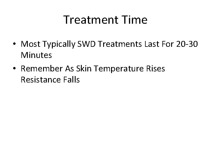 Treatment Time • Most Typically SWD Treatments Last For 20 -30 Minutes • Remember