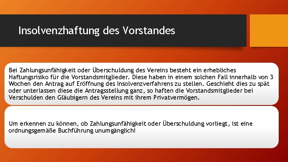 Insolvenzhaftung des Vorstandes Bei Zahlungsunfähigkeit oder Überschuldung des Vereins besteht ein erhebliches Haftungsrisiko für