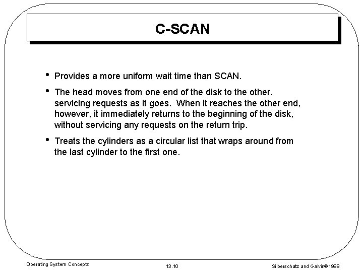 C-SCAN • • Provides a more uniform wait time than SCAN. • Treats the