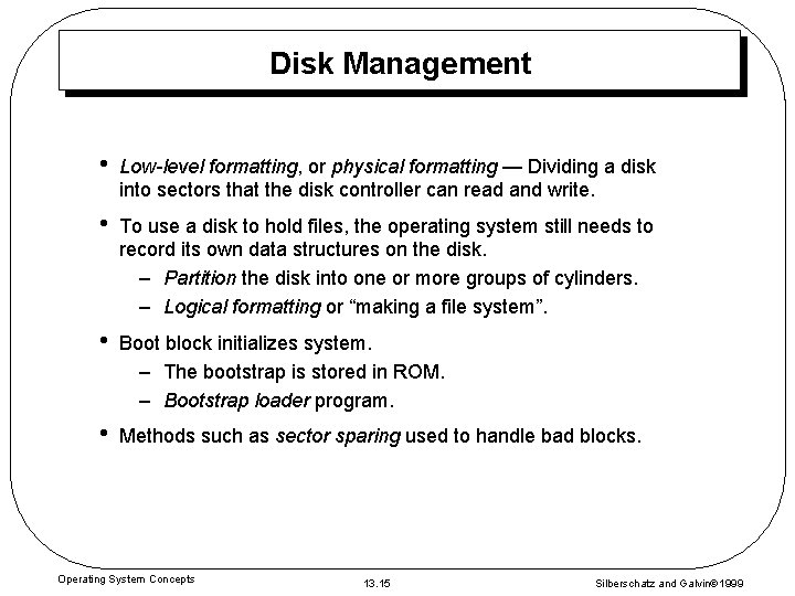 Disk Management • Low-level formatting, or physical formatting — Dividing a disk into sectors