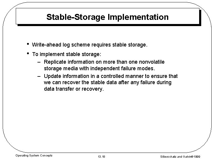 Stable-Storage Implementation • • Write-ahead log scheme requires stable storage. To implement stable storage: